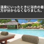 温泉にいったときに浴衣の着方が分からなくなりました。