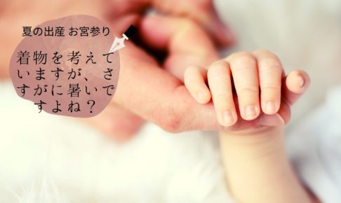 夏の出産、お宮参りは、どんな服装？着物を考えていますがさすがに暑いですよね？？