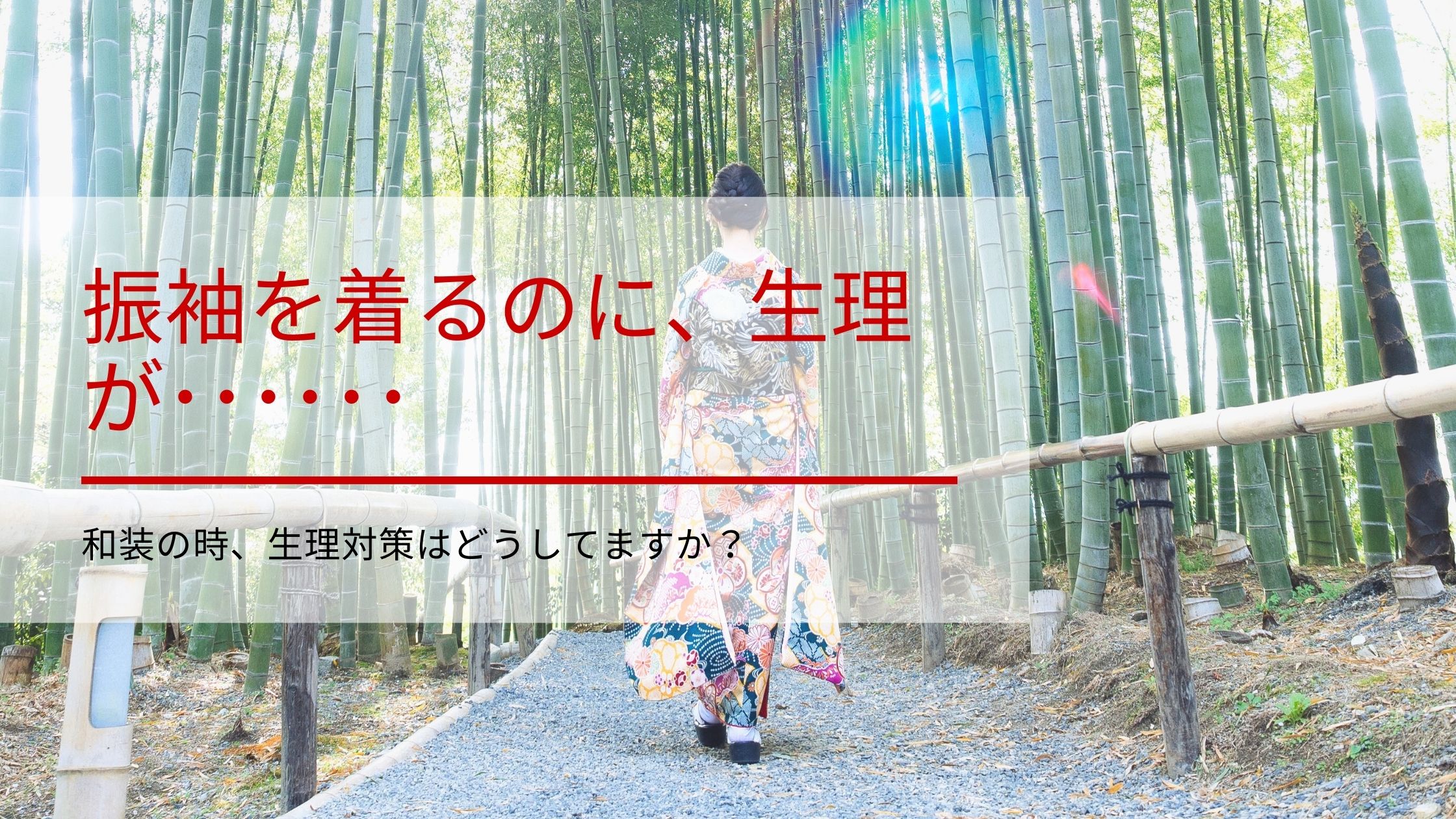 振袖を着るのに、生理が･･････和装の時、生理対策はどうしてますか？