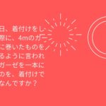 成人式当日、着付けをしてもらう際に、4mのガーゼを一本に巻いたものをもってくるように言われました。ガーゼを一本に巻いたものを、着付けで使うものなんですか？