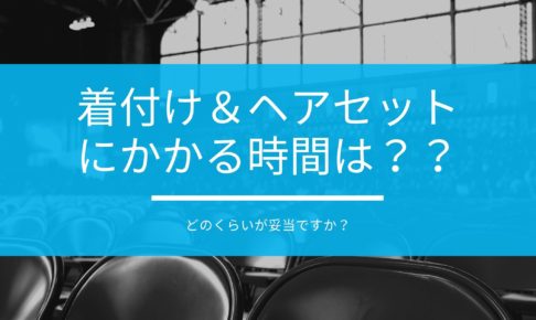 着付け＆ヘアセットにかかる時間はどのくらいが妥当ですか？