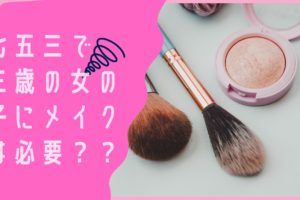 七五三で三歳の女の子にメイクは必要？？