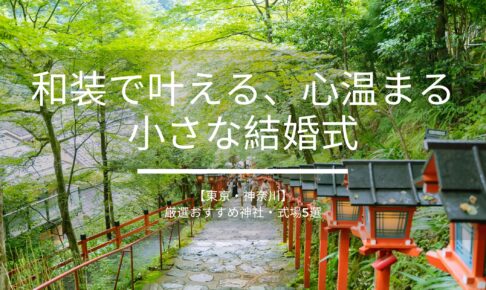 【東京・神奈川】和装で叶える、心温まる小さな結婚式。厳選おすすめ神社・式場5選